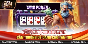 Nổ hũ Mini Poker Bomwin – Săn thưởng dễ dàng cho tân thủ
