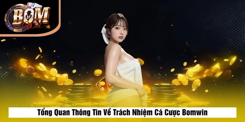 Tổng Quan Thông Tin Về Trách Nhiệm Cá Cược Bomwin